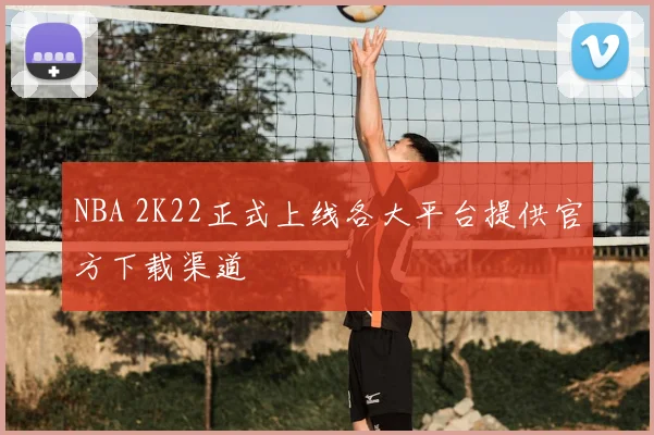 NBA 2K22正式上线各大平台提供官方下载渠道