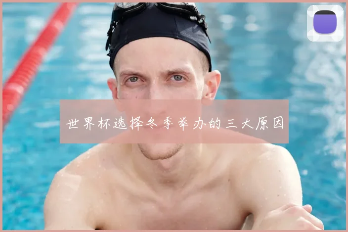 世界杯选择冬季举办的三大原因