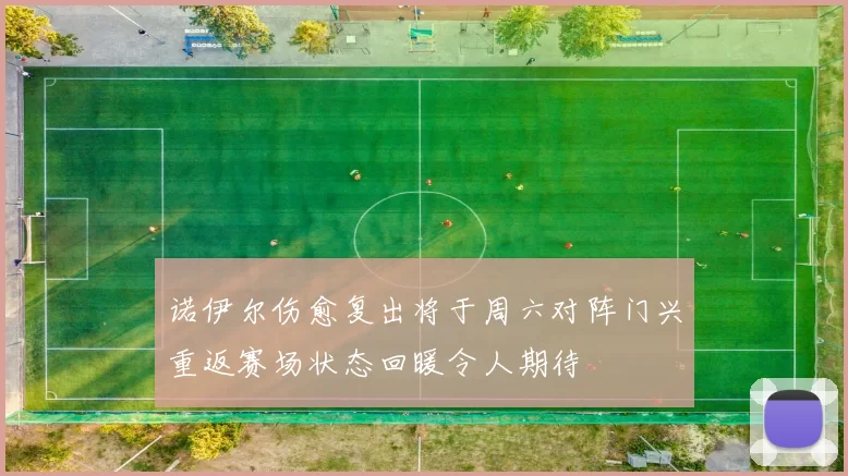 诺伊尔伤愈复出将于周六对阵门兴重返赛场状态回暖令人期待