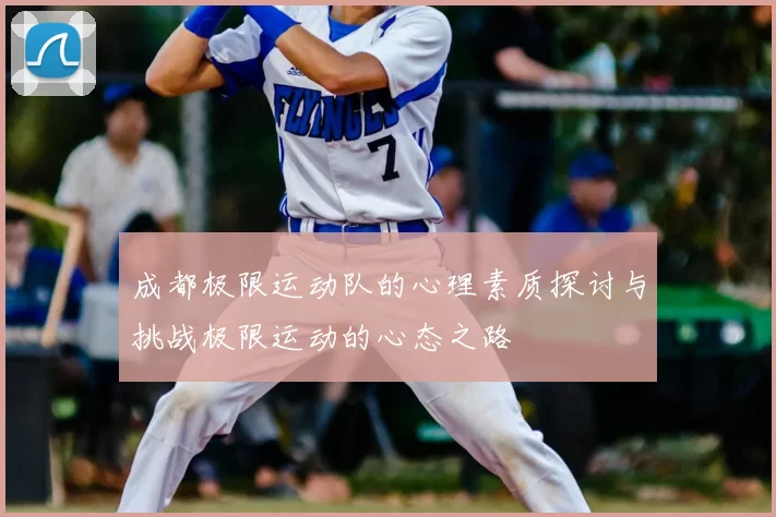 成都极限运动队的心理素质探讨与挑战极限运动的心态之路