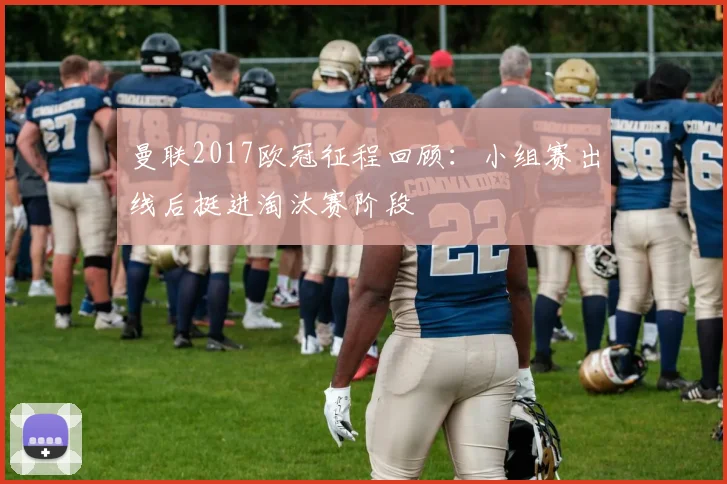 曼联2017欧冠征程回顾:小组赛出线后挺进淘汰赛阶段