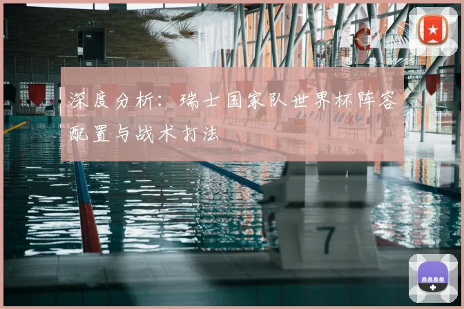 深度分析：瑞士国家队世界杯阵容配置与战术打法