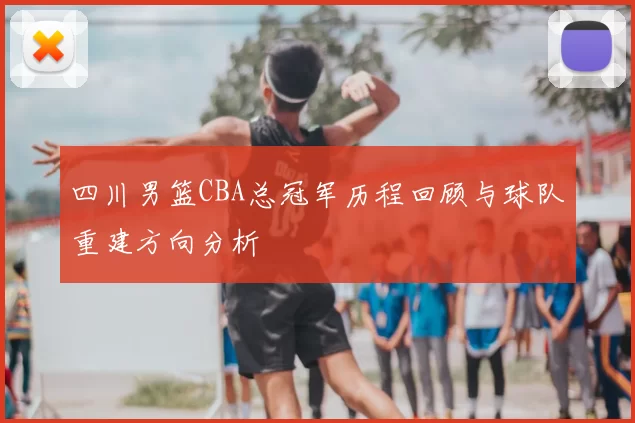 四川男篮CBA总冠军历程回顾与球队重建方向分析