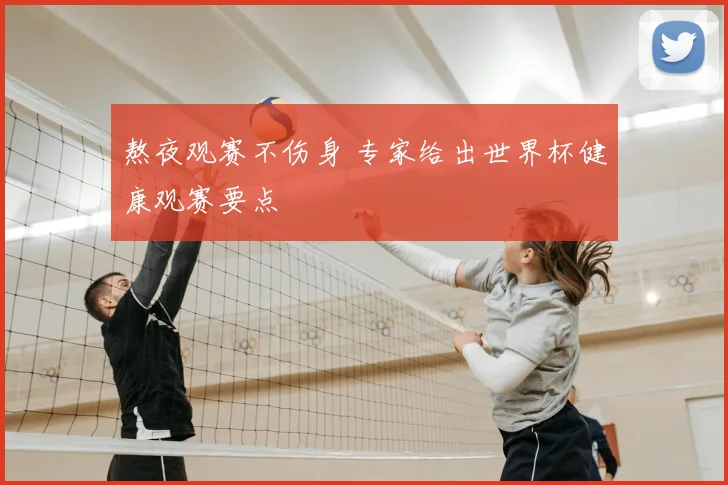 熬夜观赛不伤身 专家给出世界杯健康观赛要点