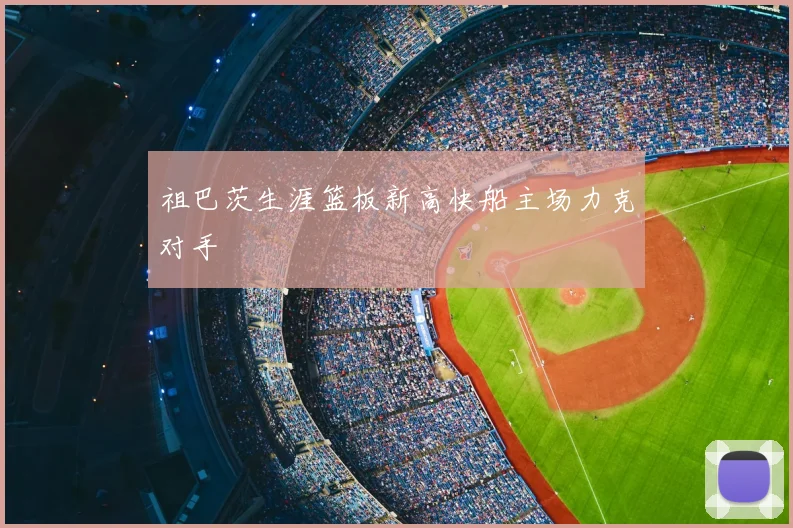 祖巴茨生涯篮板新高快船主场力克对手