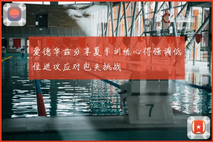 爱德华兹分享夏季训练心得强调低位进攻应对包夹挑战