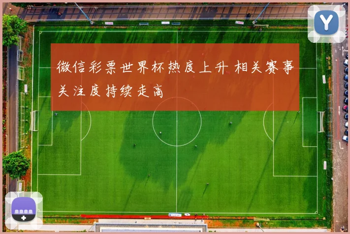微信彩票世界杯热度上升 相关赛事关注度持续走高