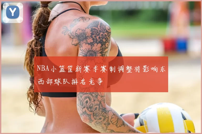 NBA小篮筐新赛季赛制调整将影响东西部球队排名竞争