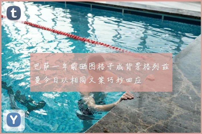 巴萨一年前晒图格子成背景格列兹曼今日以相同文案巧妙回应
