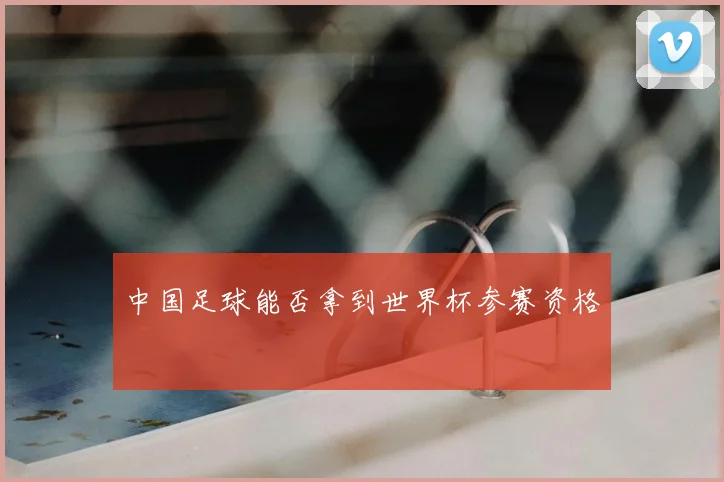 中国足球能否拿到世界杯参赛资格