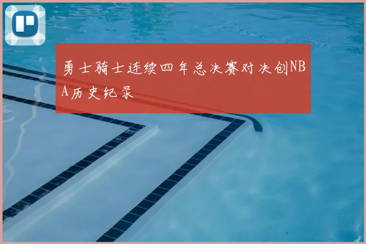 勇士骑士连续四年总决赛对决创NBA历史纪录