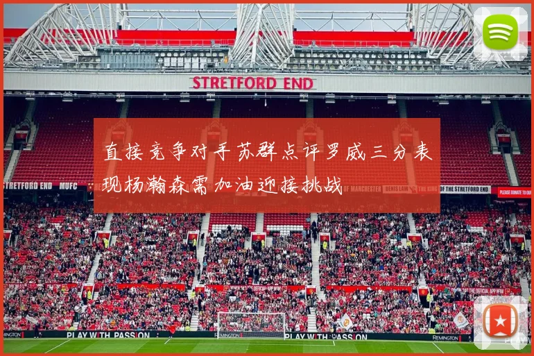 直接竞争对手苏群点评罗威三分表现杨瀚森需加油迎接挑战