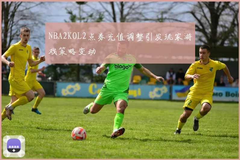 NBA2KOL2点券充值调整引发玩家游戏策略变动