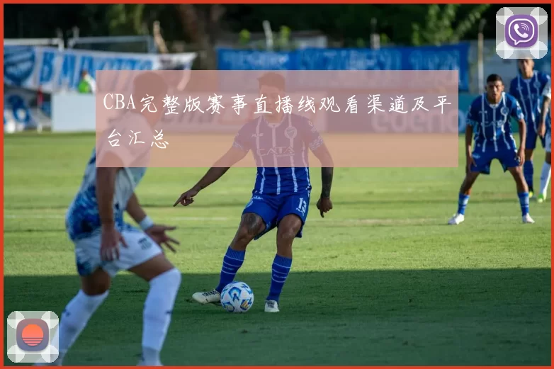 CBA完整版赛事直播线观看渠道及平台汇总