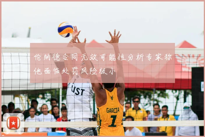 伦纳德合同无效可能性分析专家称他面临处罚风险极小