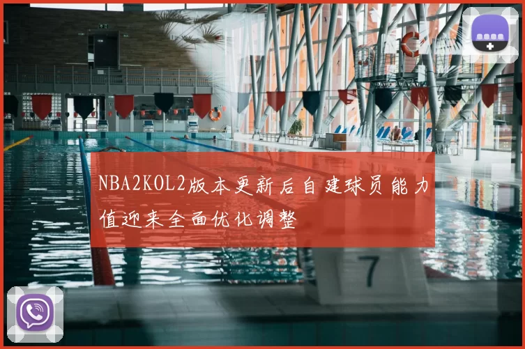 NBA2KOL2版本更新后自建球员能力值迎来全面优化调整