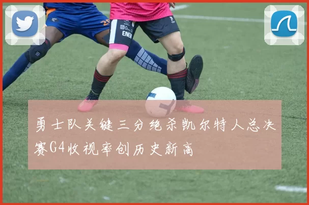 勇士队关键三分绝杀凯尔特人总决赛G4收视率创历史新高
