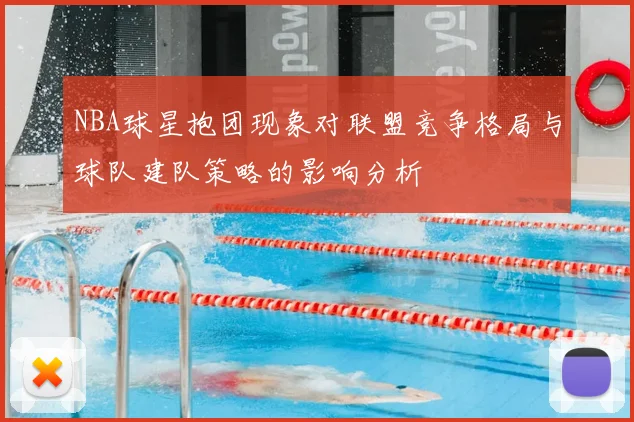 NBA球星抱团现象对联盟竞争格局与球队建队策略的影响分析