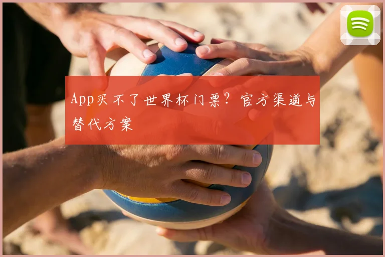 App买不了世界杯门票？官方渠道与替代方案