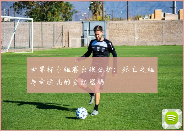 世界杯小组赛出线分析:死亡之组与幸运儿的分组密码